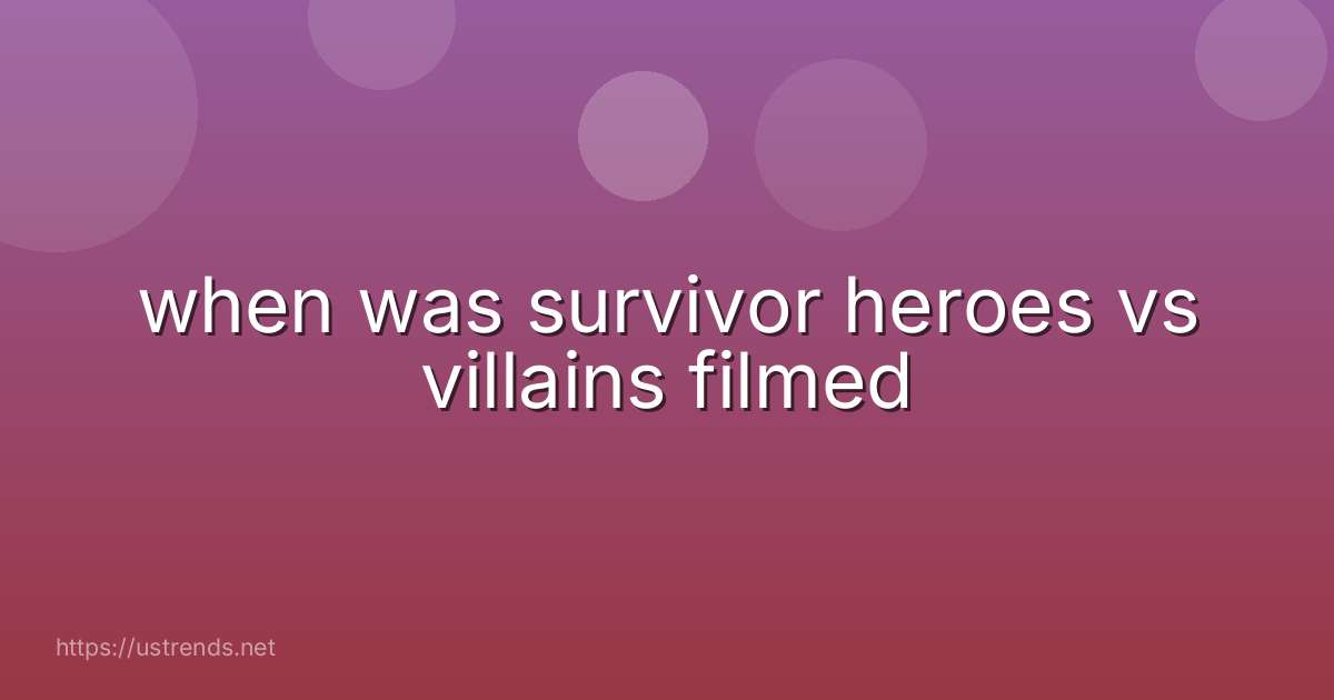 when was survivor heroes vs villains filmed