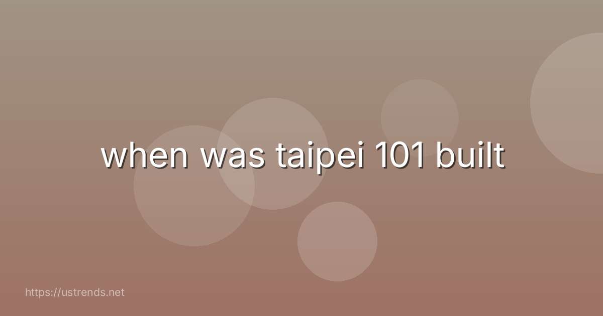 when was taipei 101 built