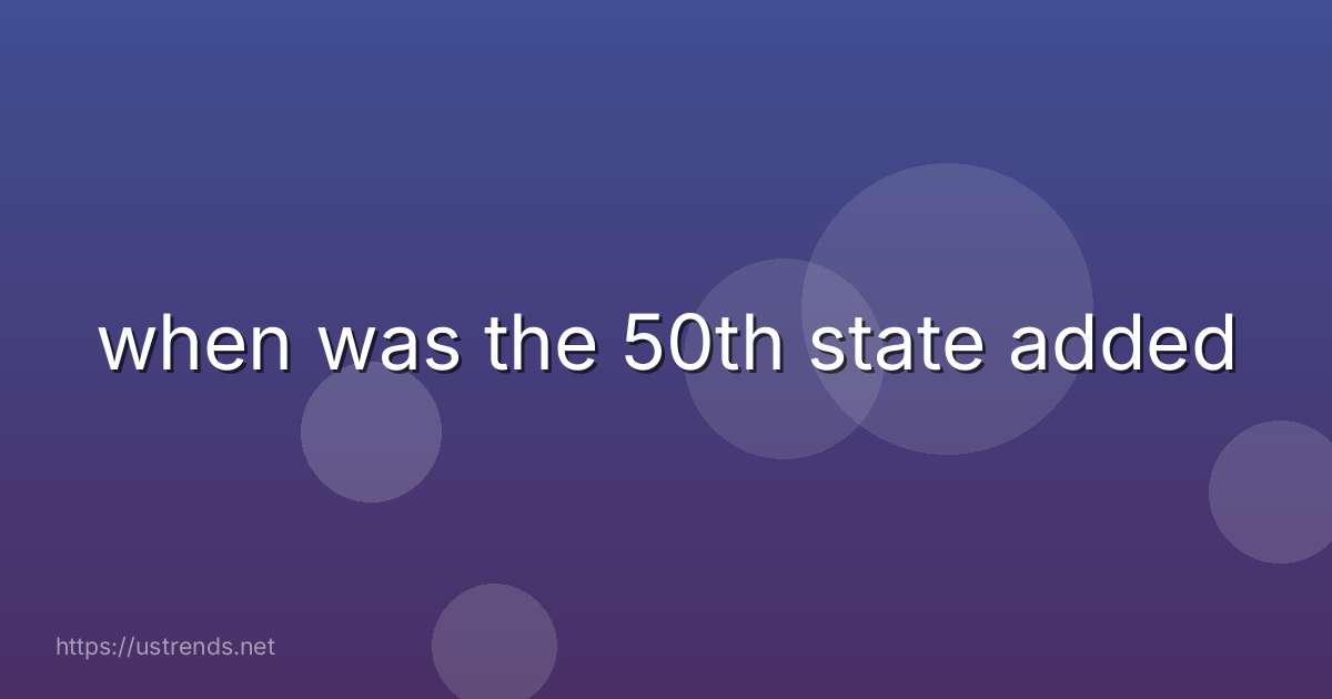 when was the 50th state added