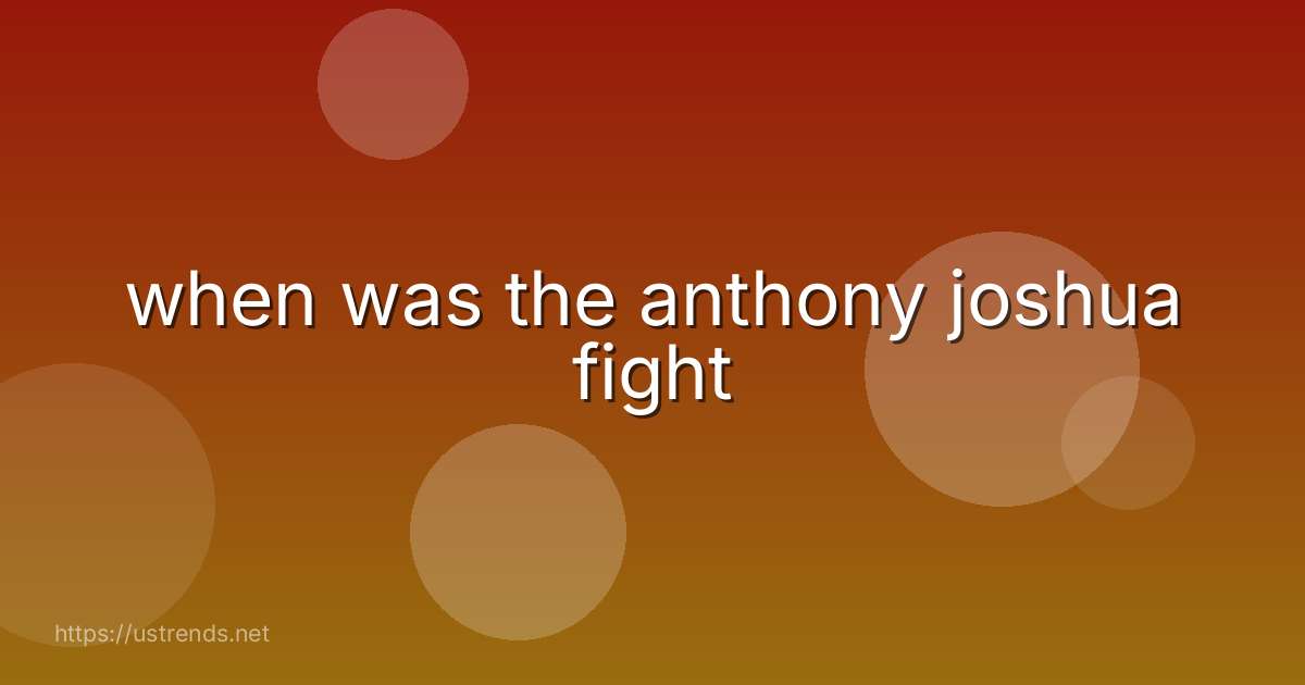 when was the anthony joshua fight