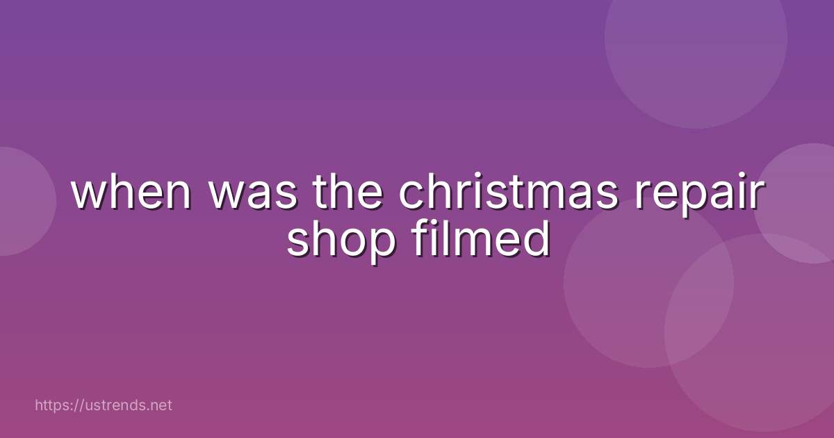 when was the christmas repair shop filmed