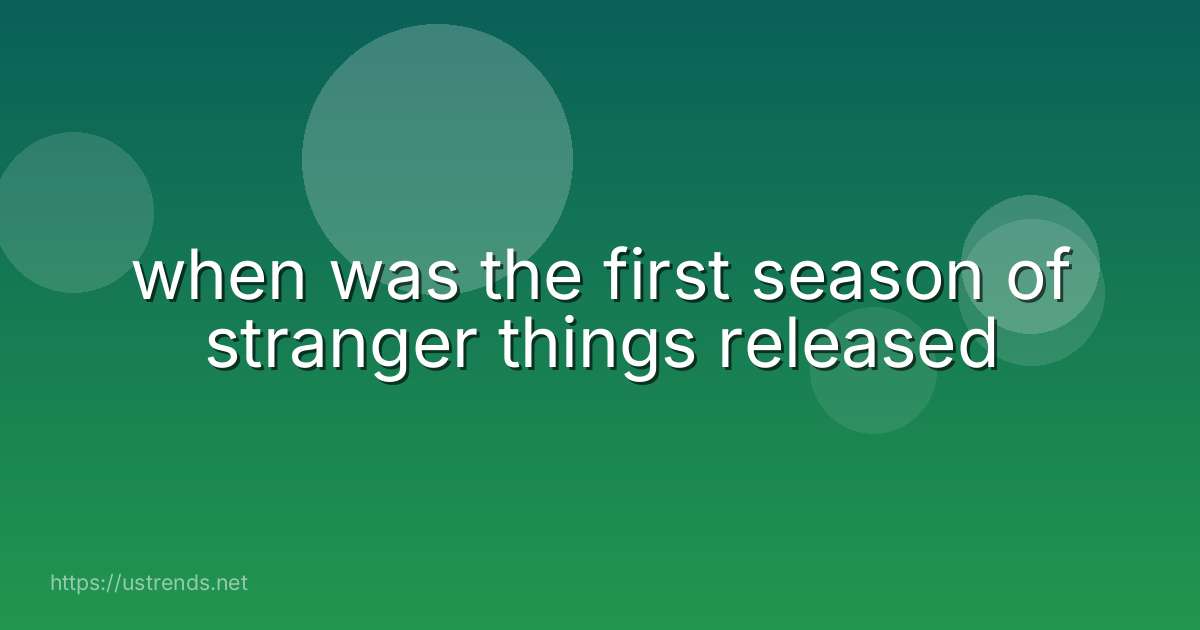 when was the first season of stranger things released