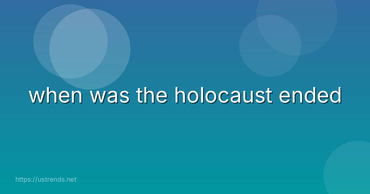 when was the holocaust ended