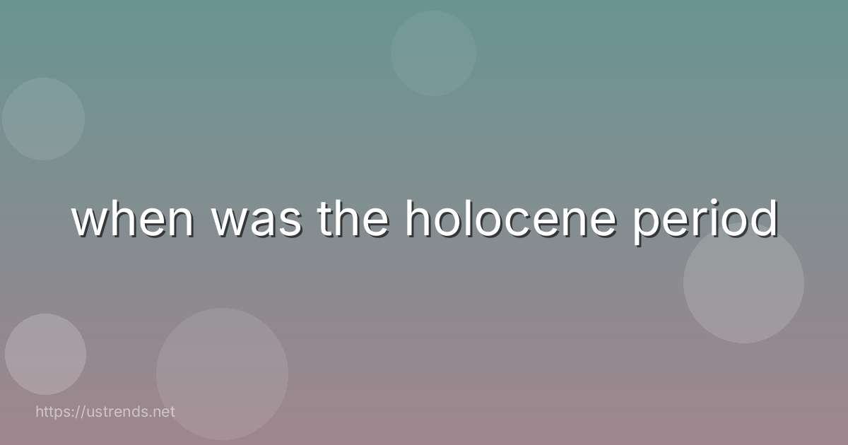 when was the holocene period