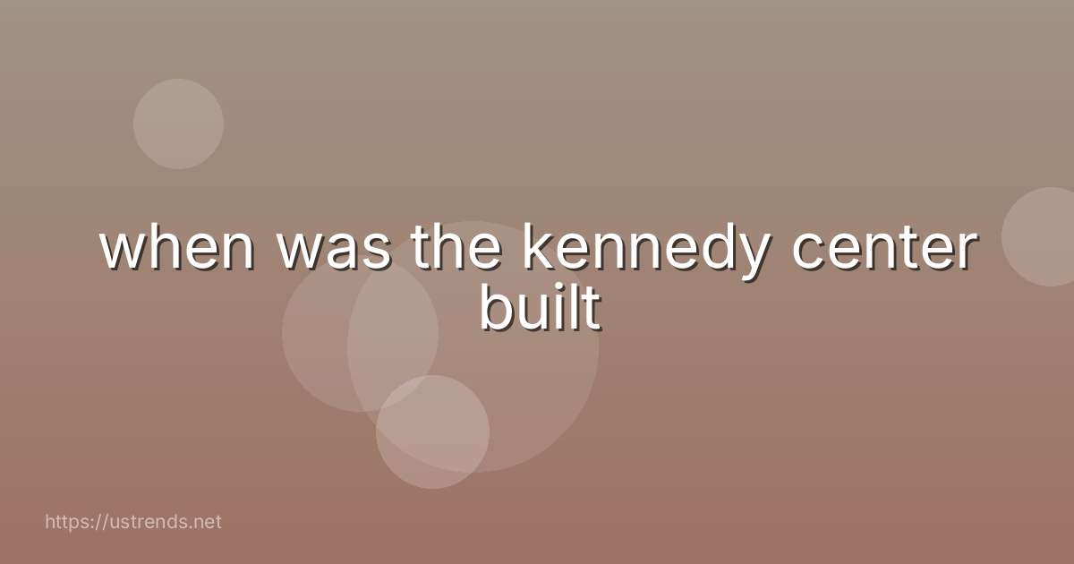 when was the kennedy center built