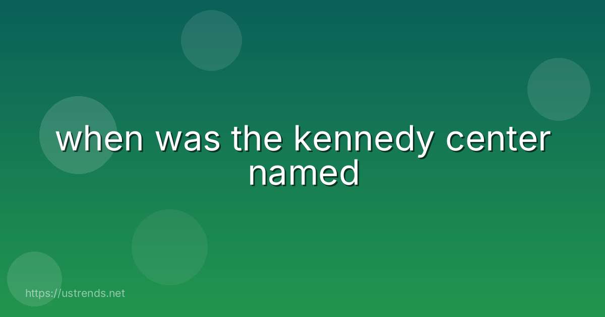 when was the kennedy center named