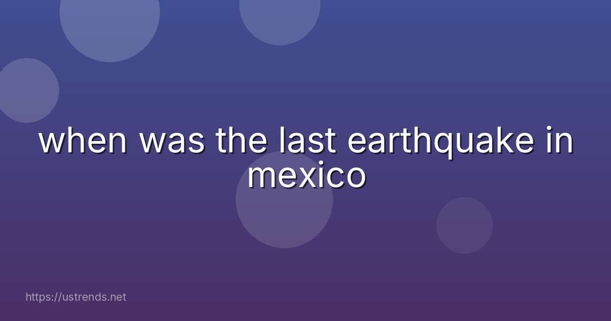 when was the last earthquake in mexico