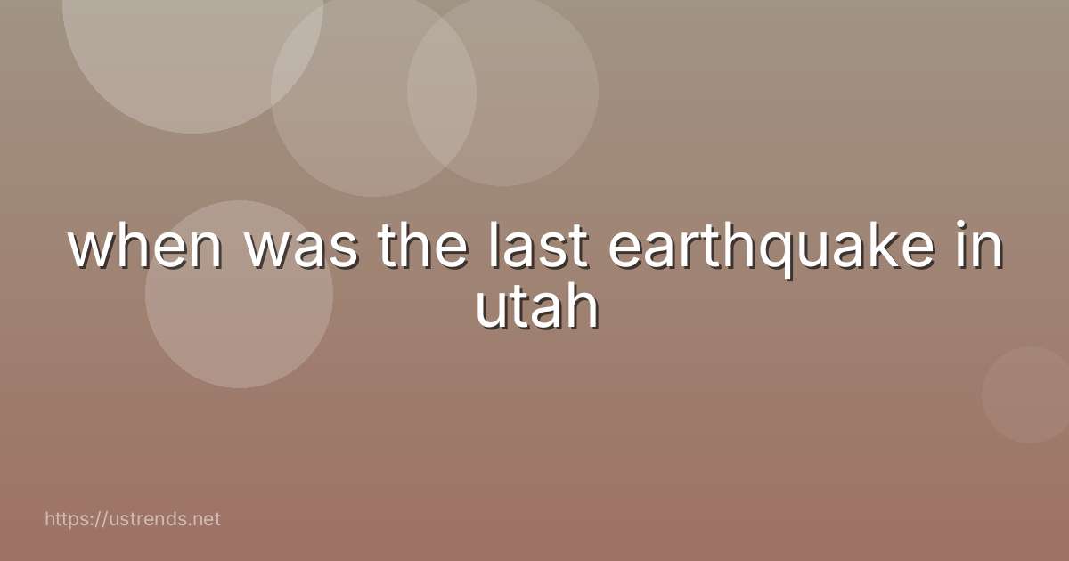 when was the last earthquake in utah