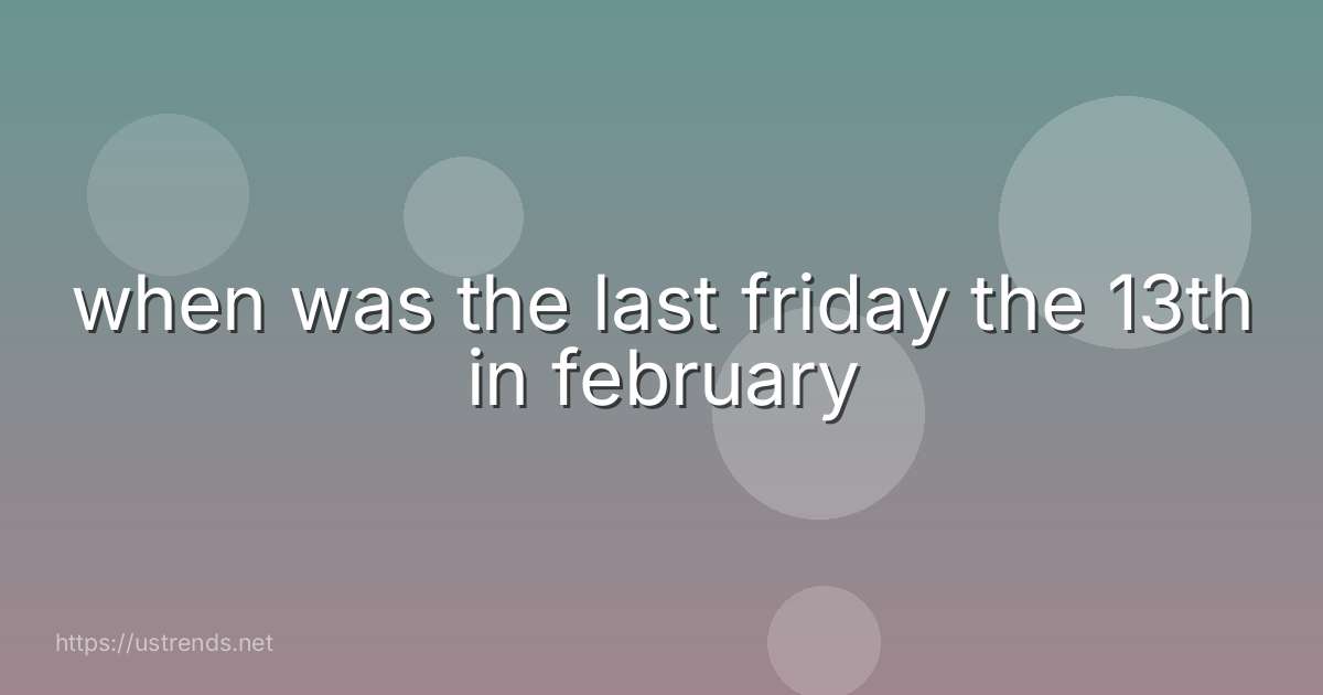 when was the last friday the 13th in february