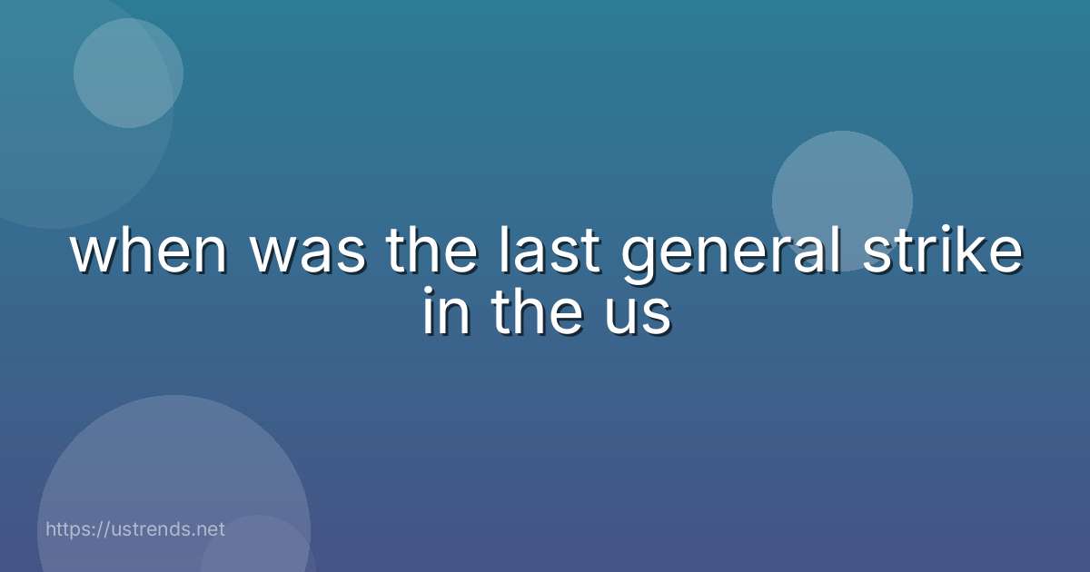 when was the last general strike in the us