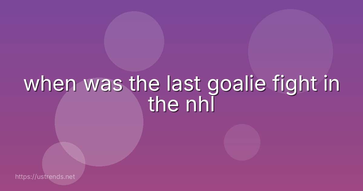 when was the last goalie fight in the nhl