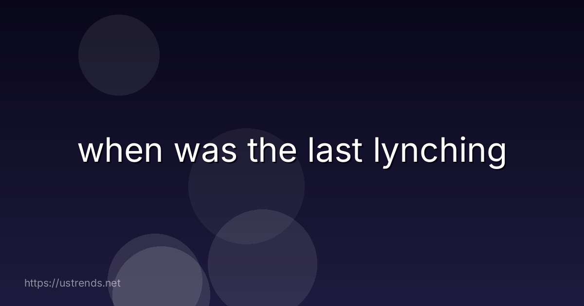 when was the last lynching