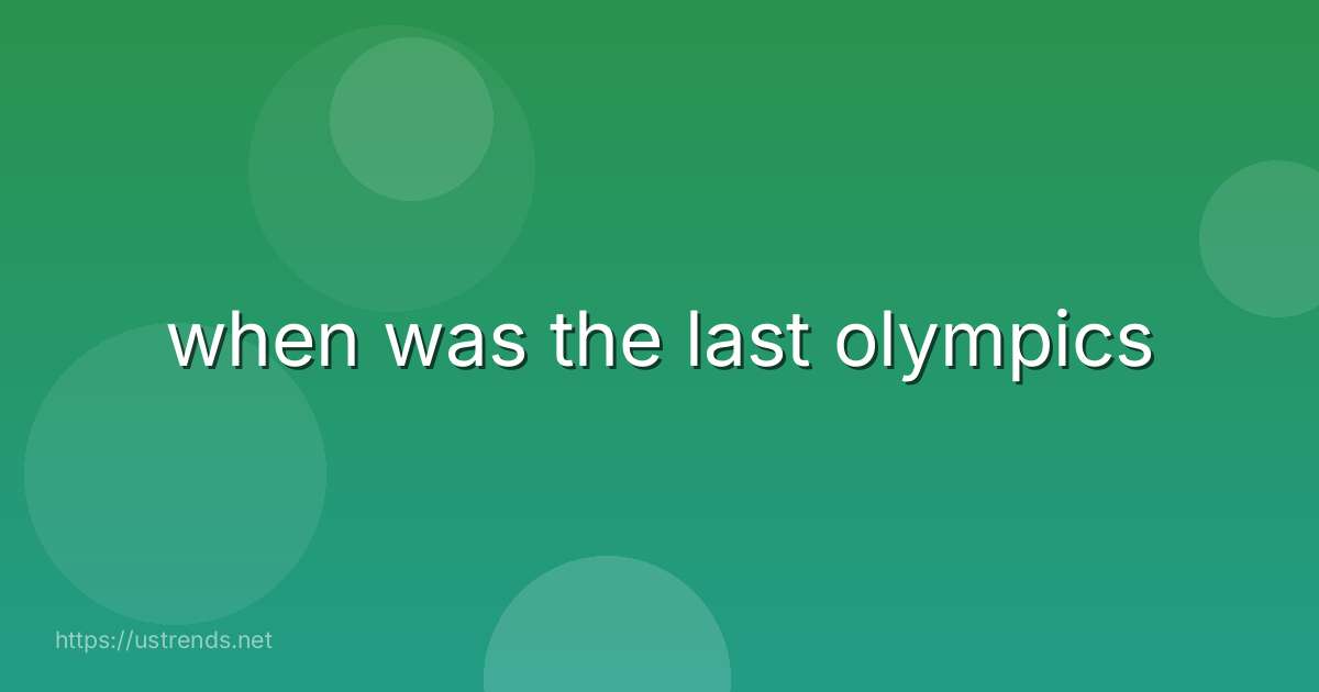 when was the last olympics