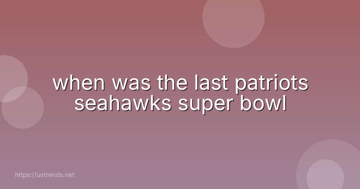 when was the last patriots seahawks super bowl
