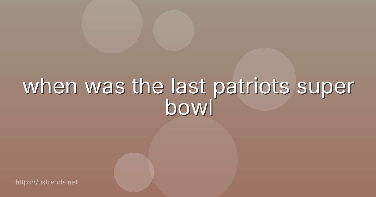 when was the last patriots super bowl