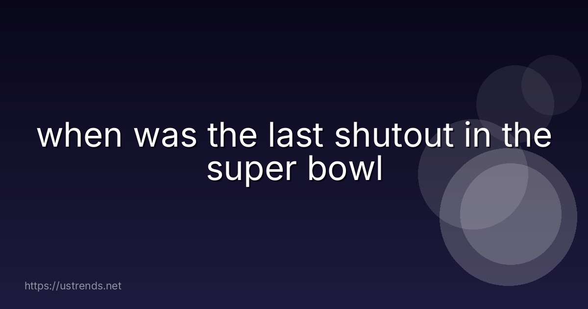 when was the last shutout in the super bowl