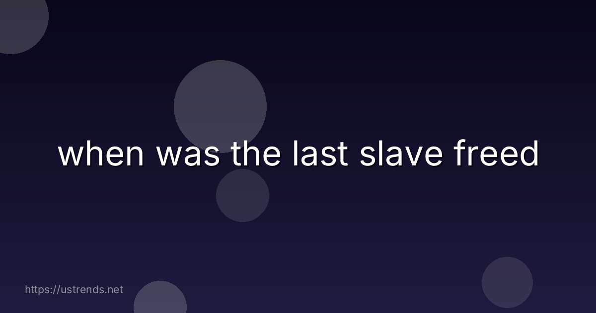 when was the last slave freed