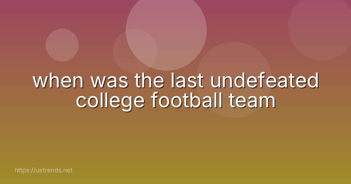 when was the last undefeated college football team