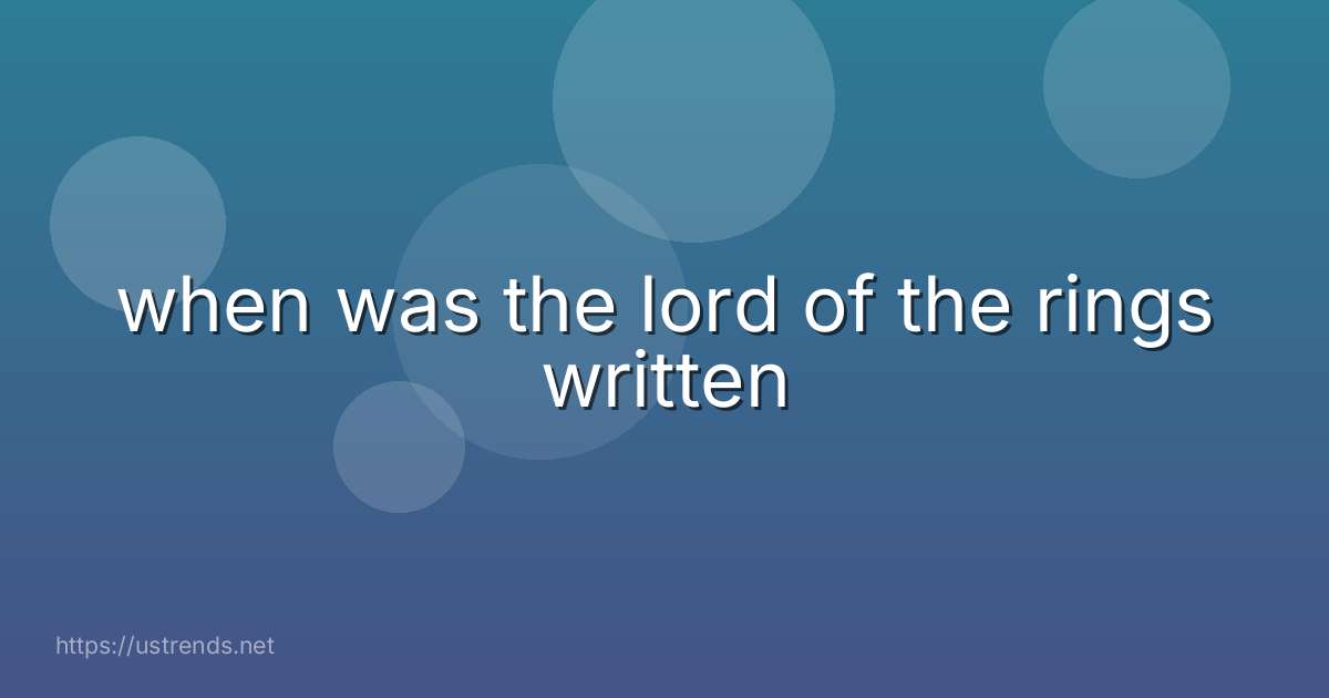 when was the lord of the rings written