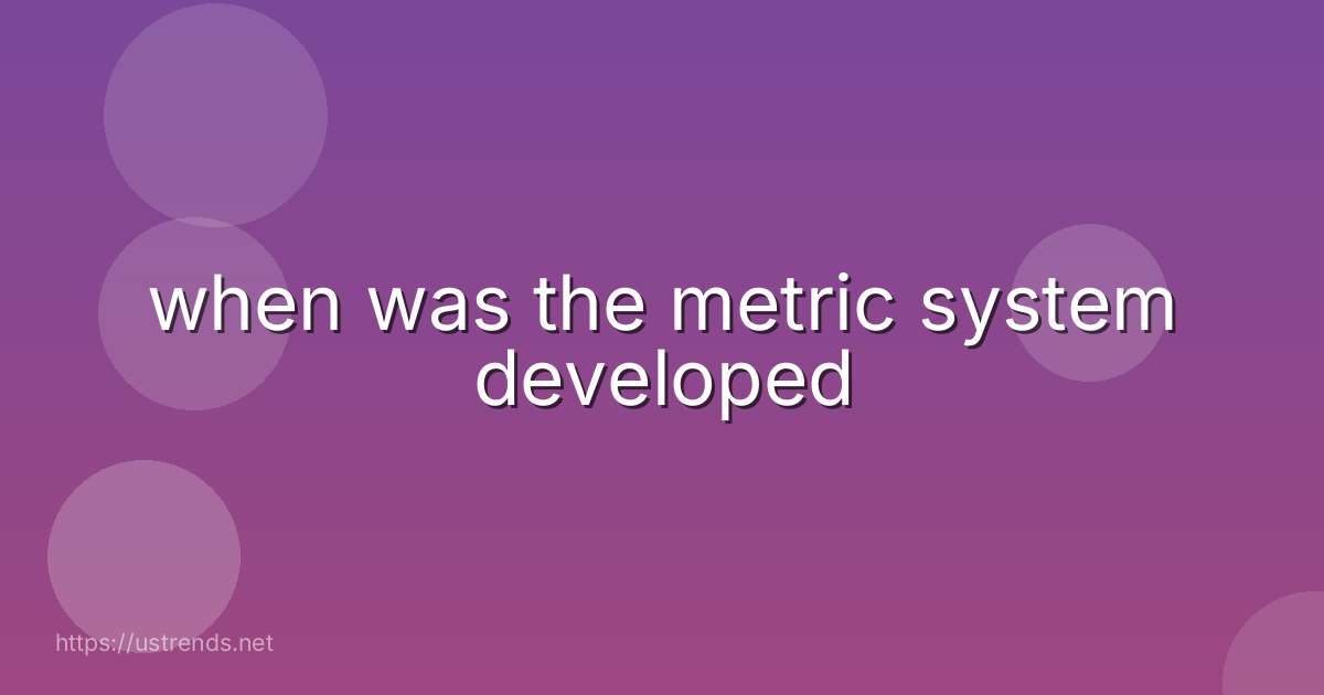 when was the metric system developed