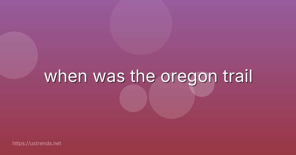 when was the oregon trail