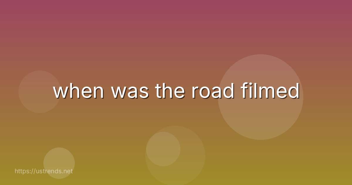 when was the road filmed