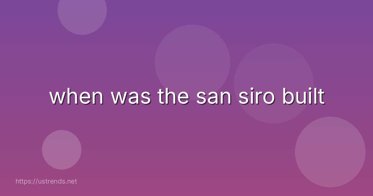 when was the san siro built