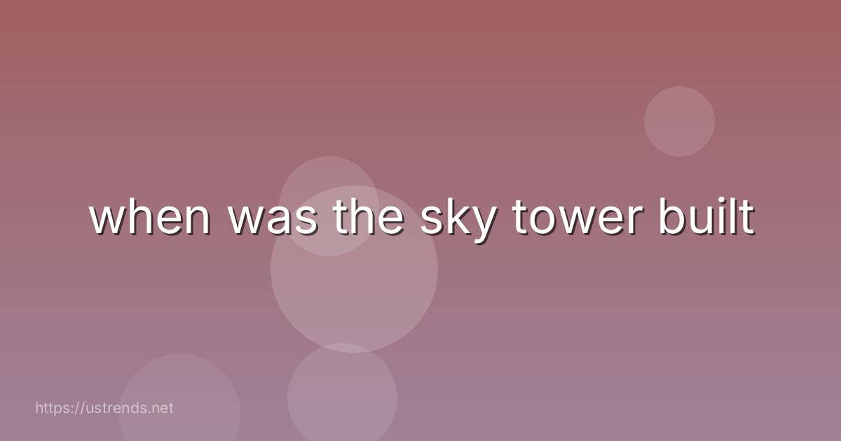 when was the sky tower built