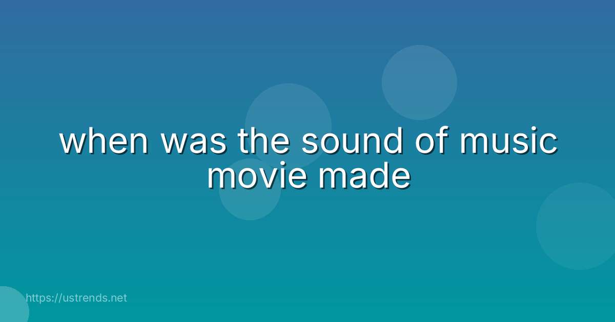 when was the sound of music movie made
