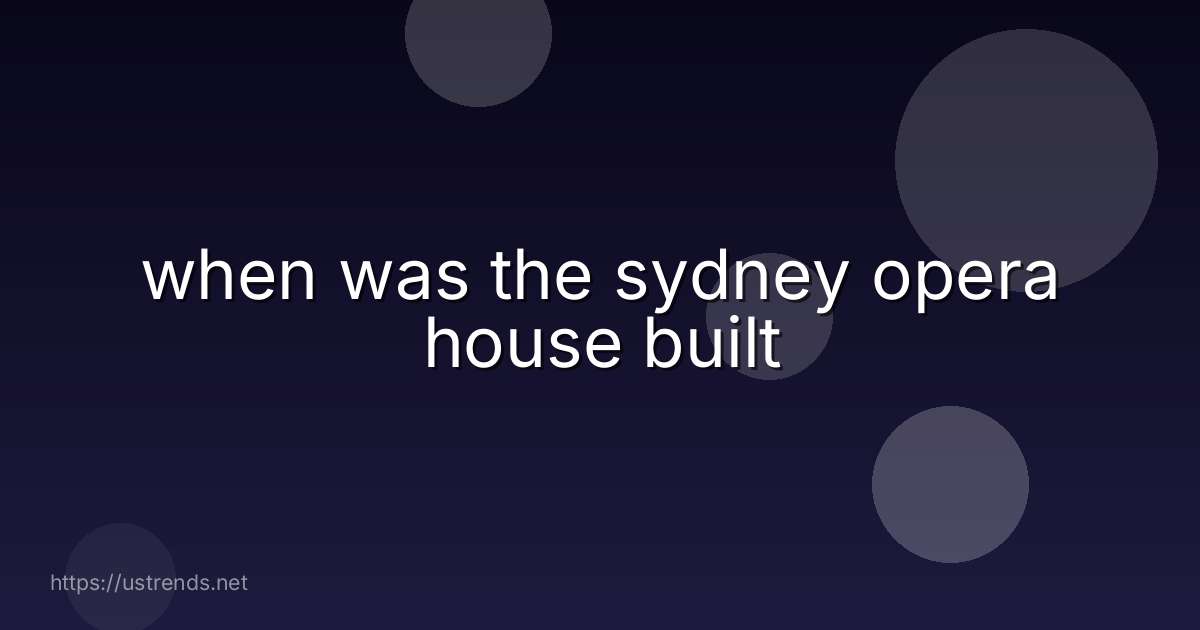 when was the sydney opera house built