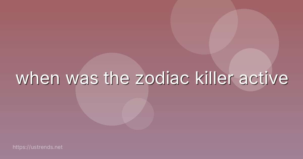 when was the zodiac killer active