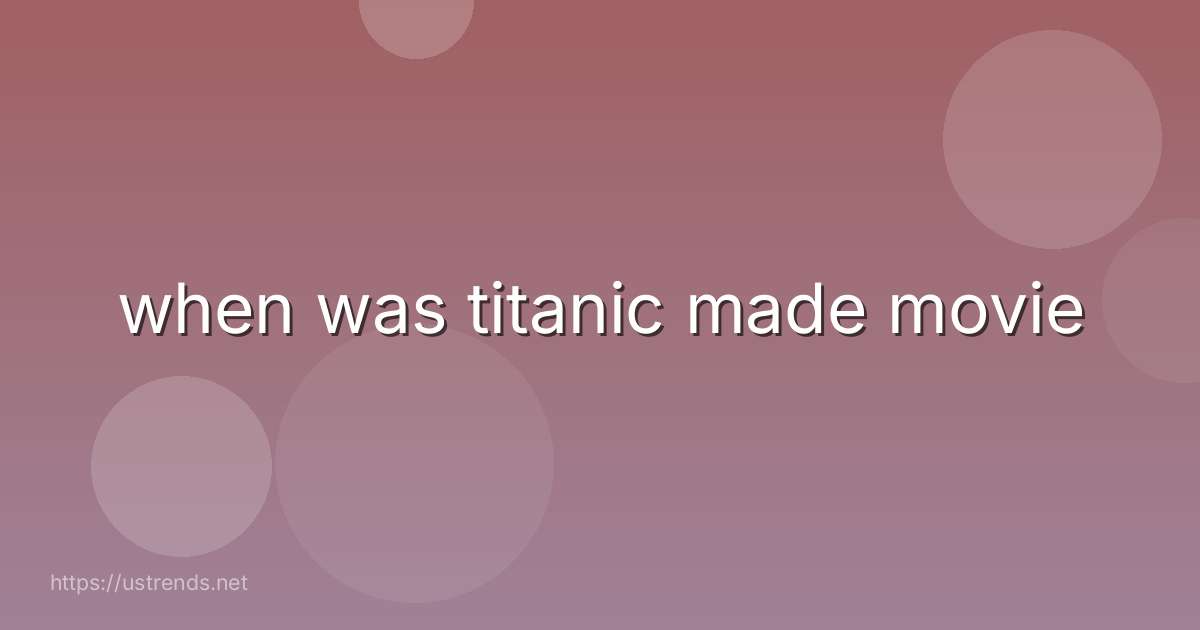when was titanic made movie