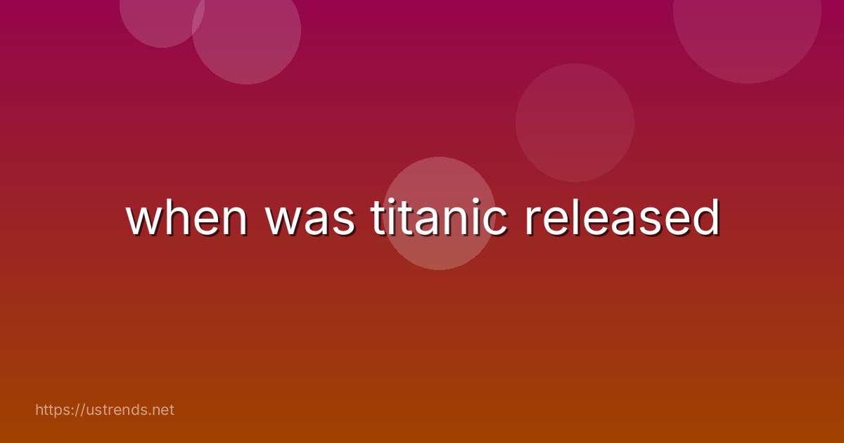 when was titanic released