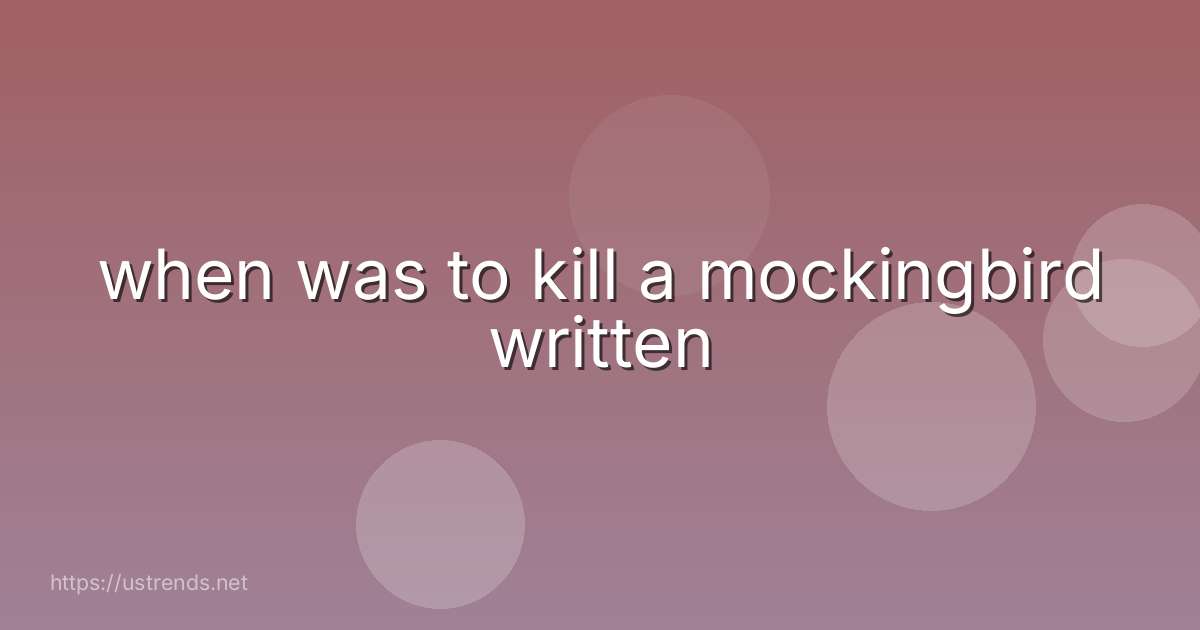 when was to kill a mockingbird written