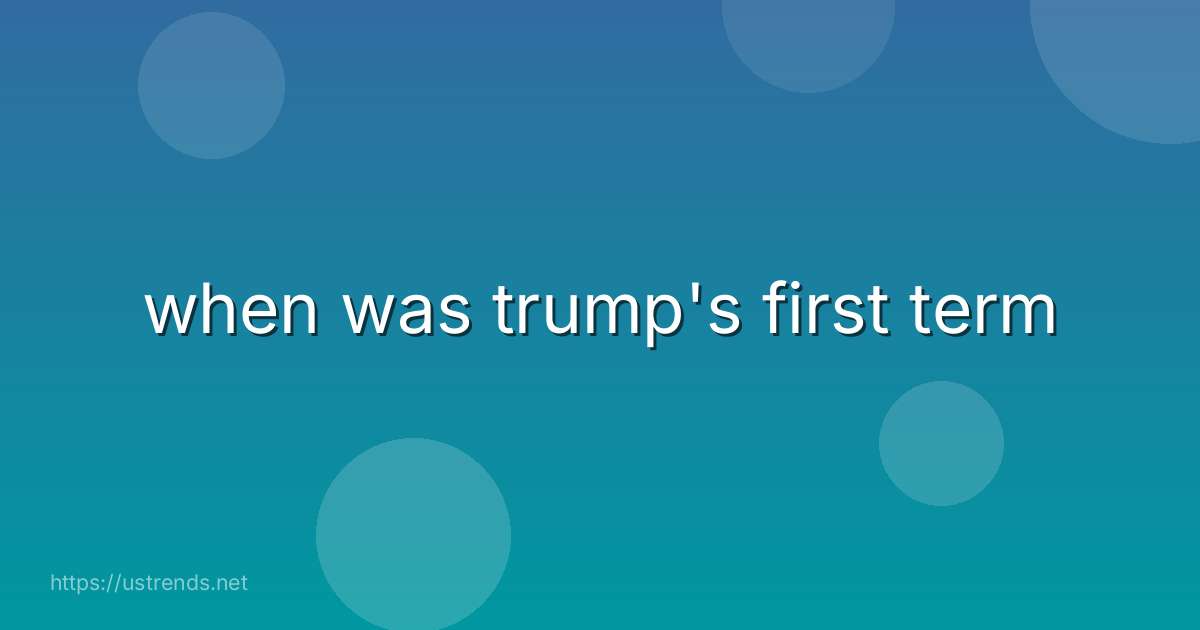 when was trump's first term