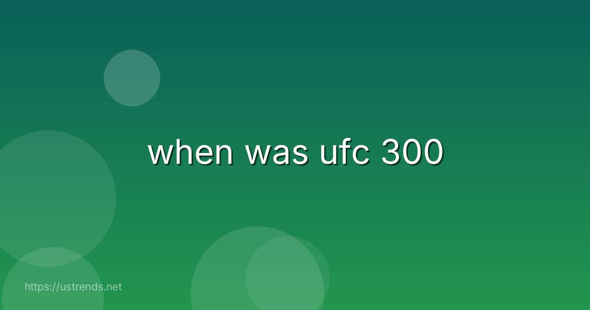 when was ufc 300