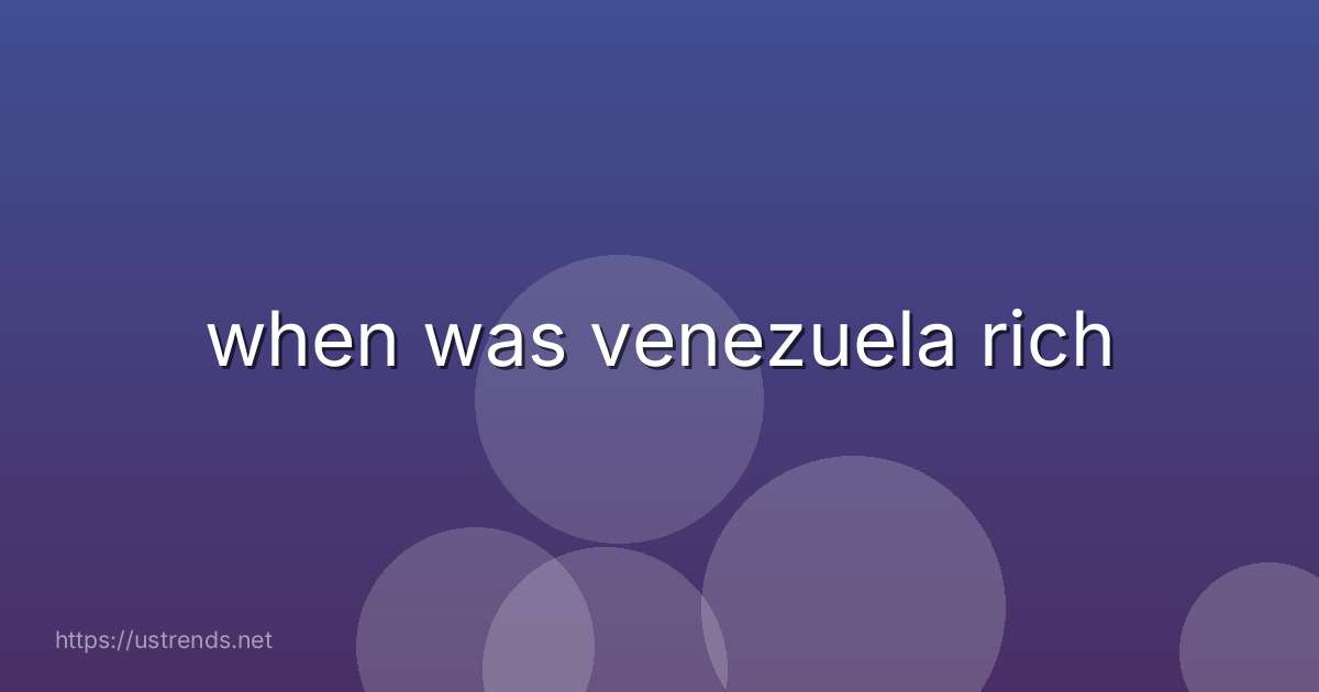 when was venezuela rich