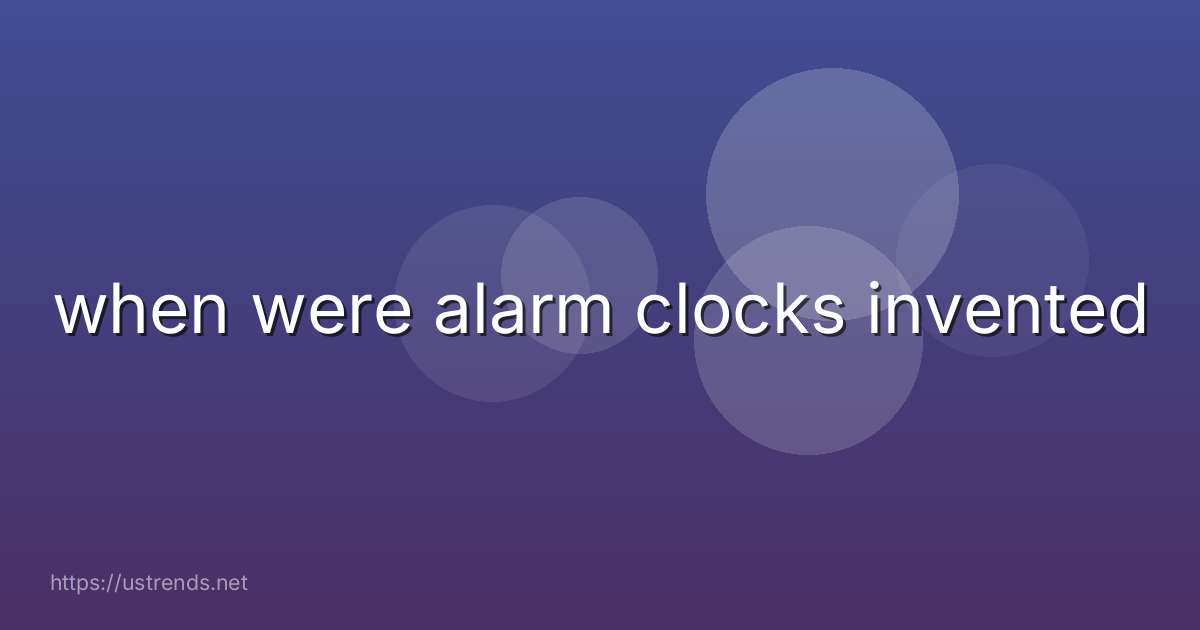 when were alarm clocks invented