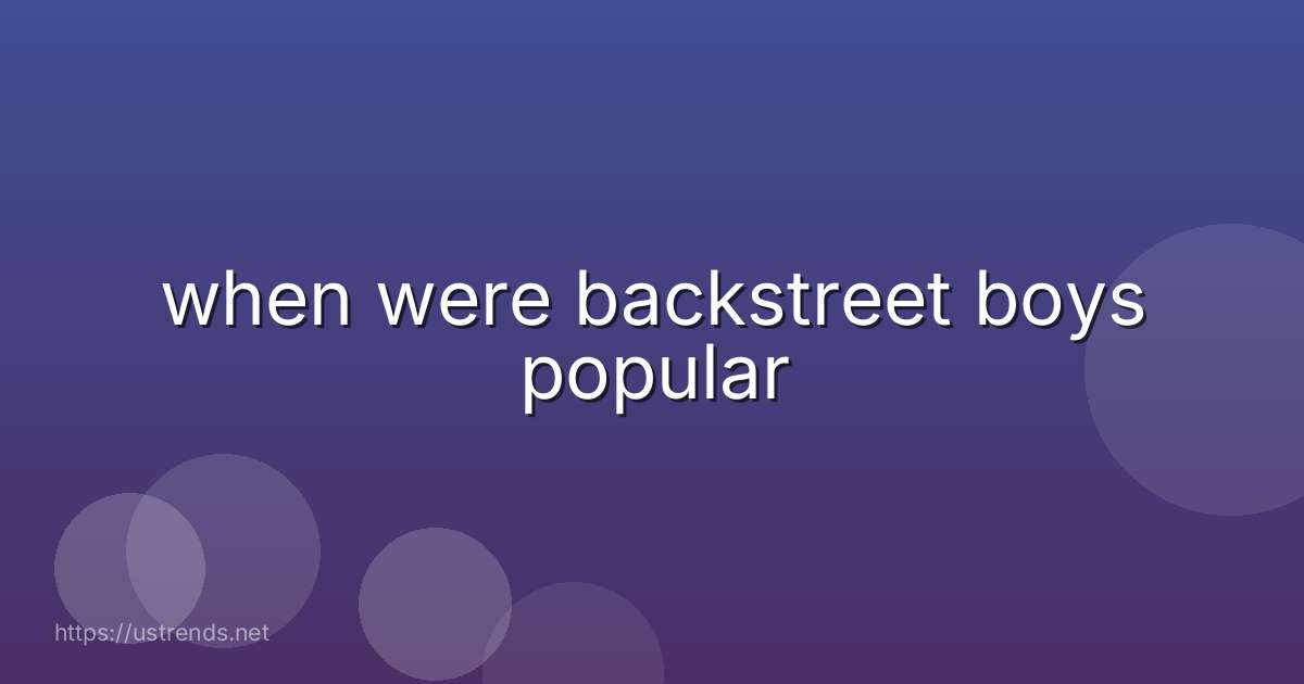 when were backstreet boys popular