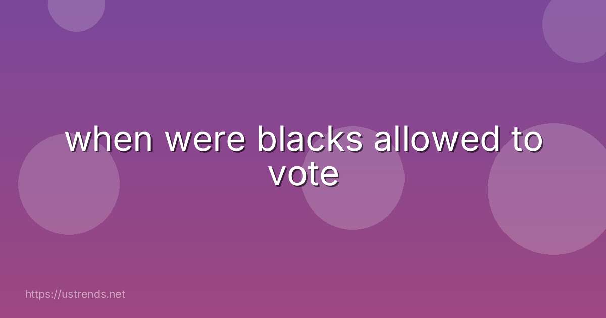 when were blacks allowed to vote