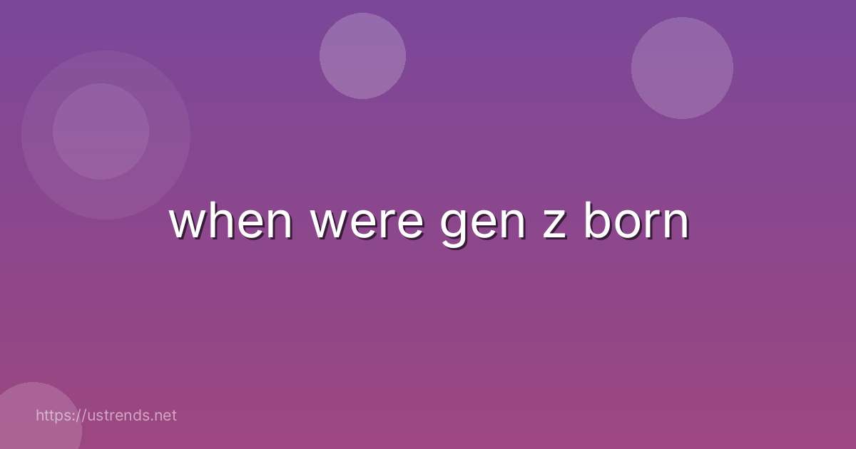 when were gen z born