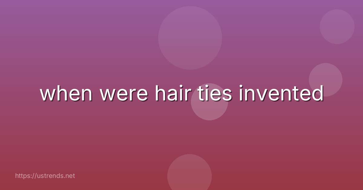 when were hair ties invented