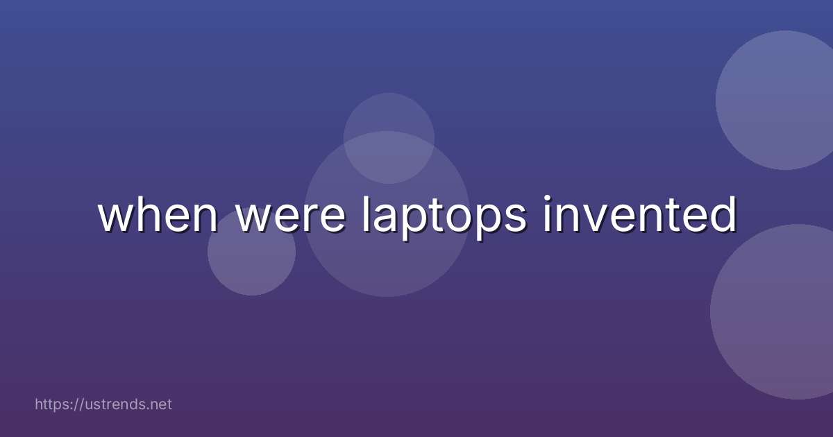 when were laptops invented