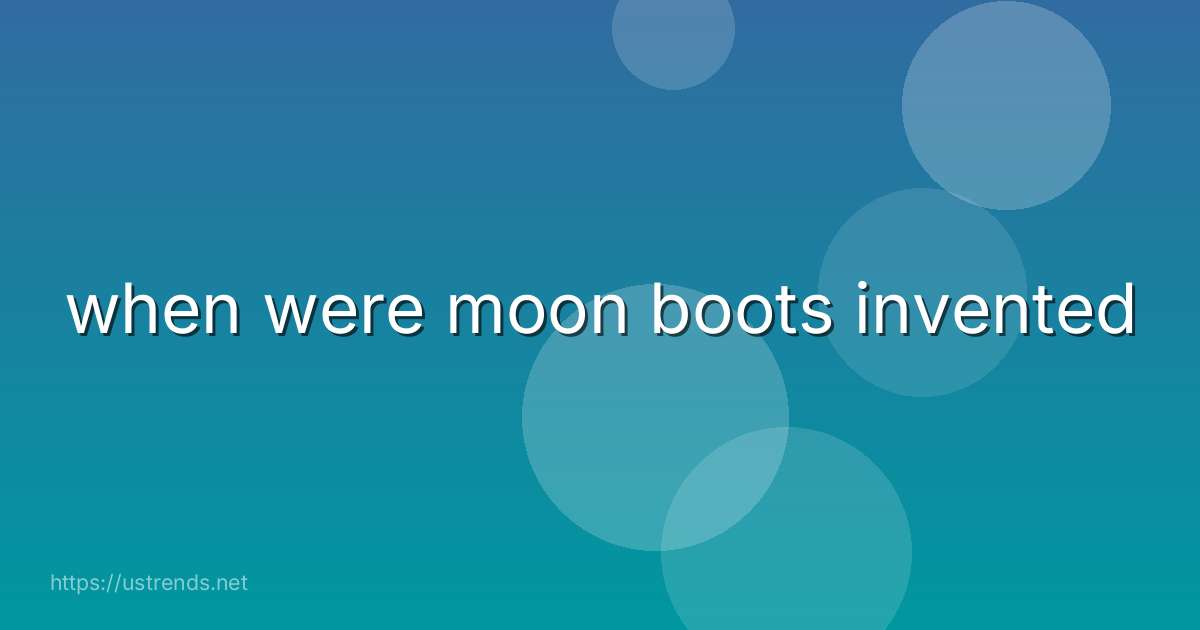 when were moon boots invented
