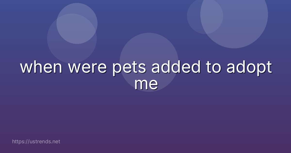 when were pets added to adopt me