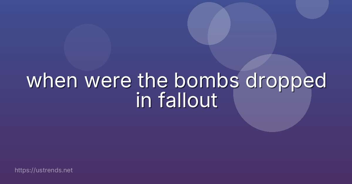 when were the bombs dropped in fallout