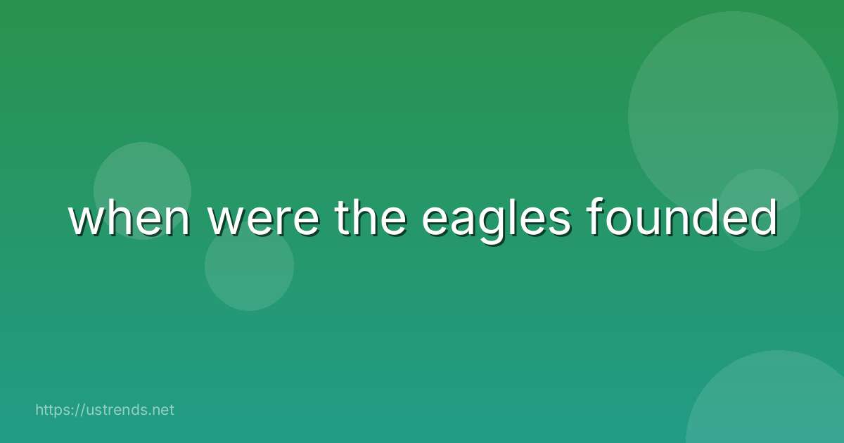 when were the eagles founded