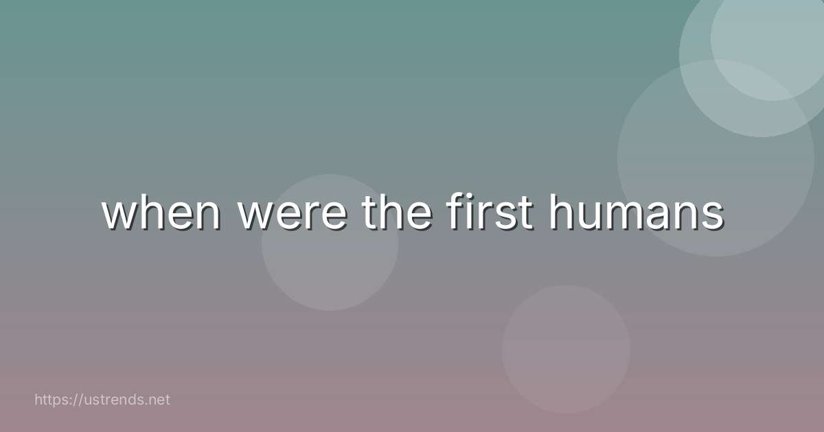 when were the first humans