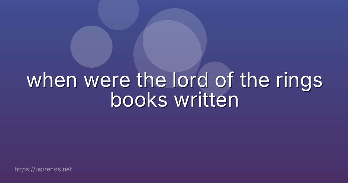 when were the lord of the rings books written