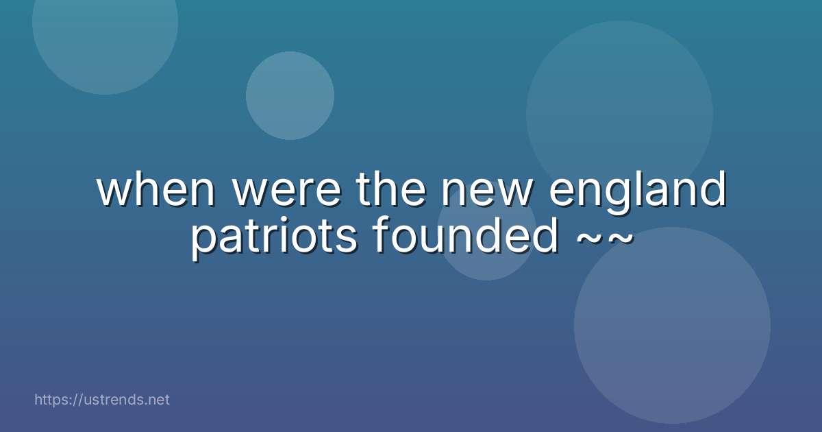when were the new england patriots founded ~~
